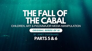 Special Presentation: The Fall of the Cabal Parts 5 & 6