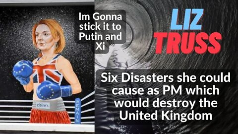 Disastrous Liz Truss : Six Disasters she could cause as PM which would destroy the United Kingdom