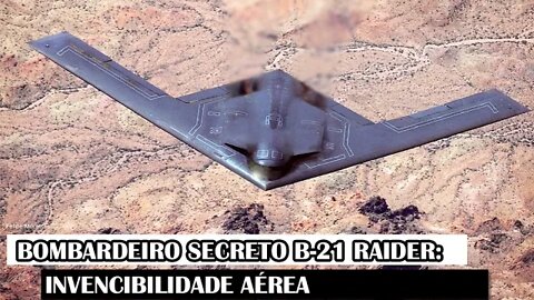 Bombardeiro Secreto B-21 Raider: Invencibilidade Aérea