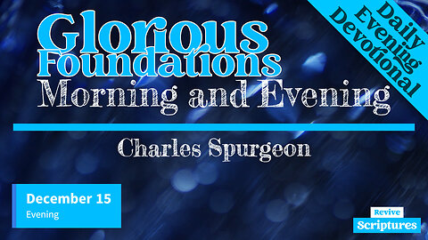 December 15 Evening Devotional | Glorious Foundations | Morning and Evening by Charles Spurgeon
