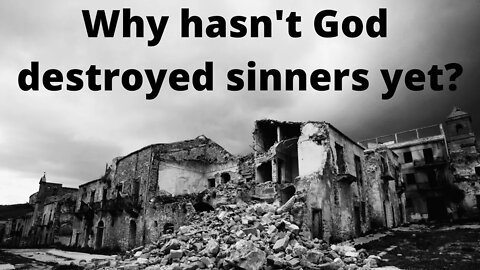 Why hasn't God destroyed sinners yet?