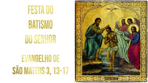 Evangelho da Festa do Batismo do Senhor - Ano A Mt 3, 13-17