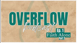 Faith Alone Part 2 || OVERFLOW PODCAST EP. 2