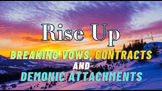 Rise Up! Breaking Vows, Contracts & Demonic Attachments