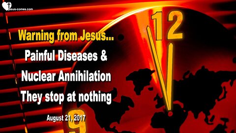 August 21, 2017 🇺🇸 JESUS WARNS... Painful Diseases and nuclear Annihilation, they stop at nothing