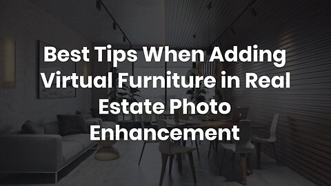 Best Tips When Adding Virtual Furniture in Real Estate Photo Enhancement