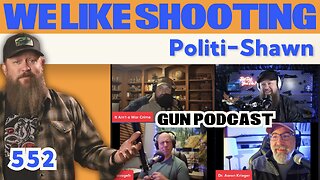 Politi-Shawn - We Like Shooting 552 (Gun Podcast)