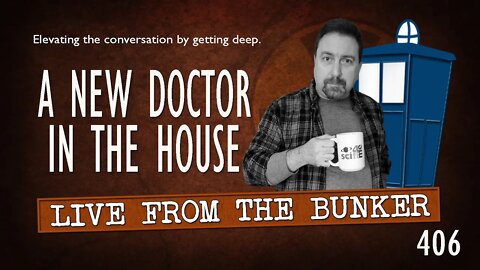 Live From the Bunker 406: A New Doctor In The House