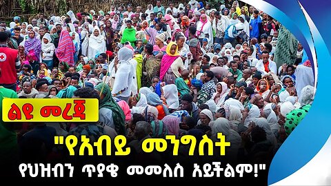 "የአብይ መንግስት የህዝብን ጥያቄ መመለስ አይችልም!" | ethiopia | addis ababa | amhara | oromo