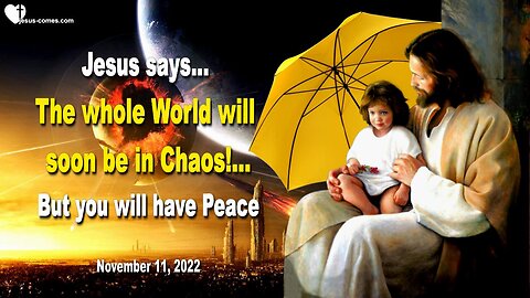 November 11, 2022 🇺🇸 JESUS SAYS... The whole World will soon be in Chaos, but you will have Peace