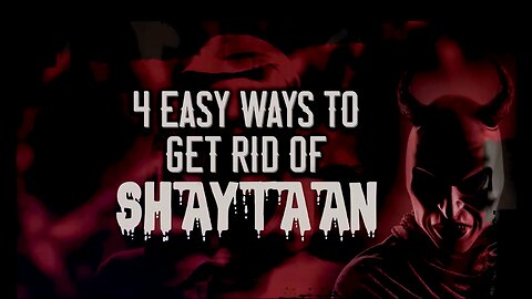 4 EASY WAYS TO GET RID OF SHAYTAAN.