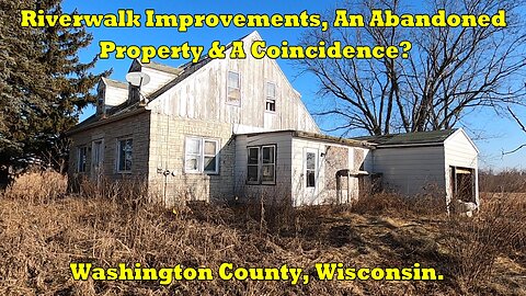 Riverwalk Improvements, An Abandoned Property & A Coincidence? Washington County, Wisconsin.