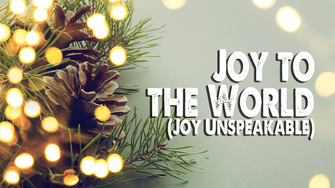 Joy to the World (Joy Unspeakable) (Worship Lyric Video)