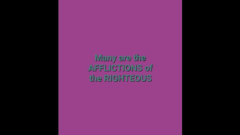 Many are the Afflictions of the RIGHTEOUS!