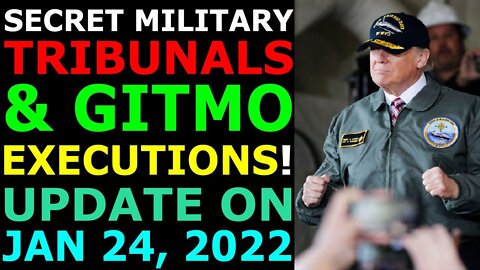 SECRET MILITARY TRIBUNALS & GITMO EXECUTIONS! UPDATE ON JAN 24, 2022