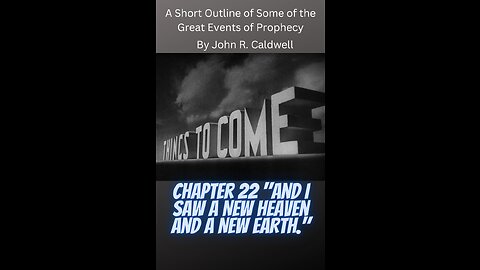 Things To Come, by John R. Caldwell, Chapter 22 "And I Saw a New Heaven and a New Earth."