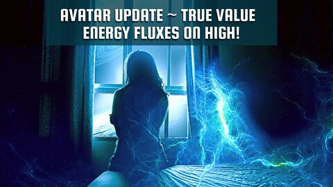 AVATAR Update ~ TRUE VALUE ~ Energy Fluxes On High!! 11/22 Corridor