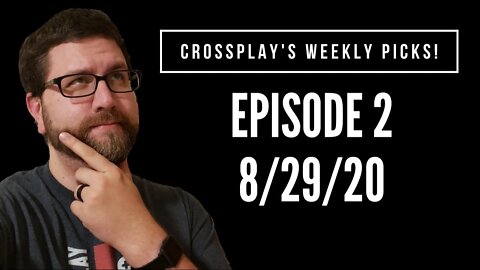 Crossplay's Weekly Picks! Ep. 2 (8/29/20)