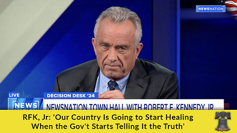 RFK, Jr: 'Our Country Is Going to Start Healing When the Gov't Starts Telling It the Truth'