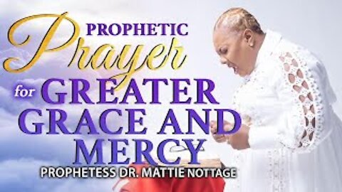 PROPHETIC PRAYER FOR GREATER GRACE & MERCY | PROPHETESS MATTIE NOTTAGE