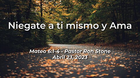 2022-04-23 - Niegate a ti mismo y Ama (Mateo 6:1-4) - Pastor Ron (Spanish)