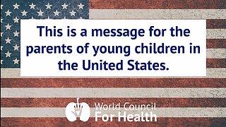 A Message for the Parents of Young Children in the United States from the World Council for Health