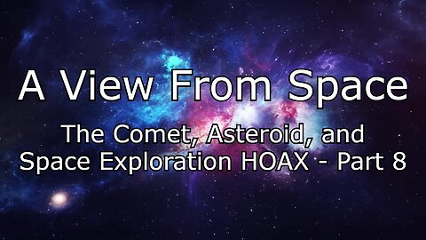 The Comet, Asteroid, and Space Exploration HOAX - Part 8