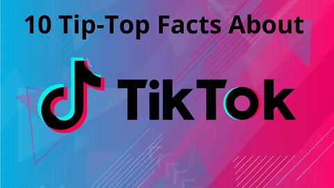 10 Tip Top Facts About TikTok