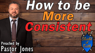 How to be More Consistent (Pastor Jones) Sunday-AM