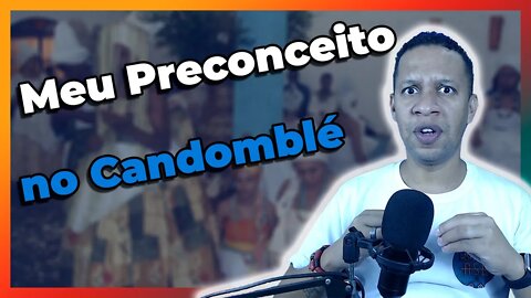 Meu Preconceito no Candomblé - EP#112