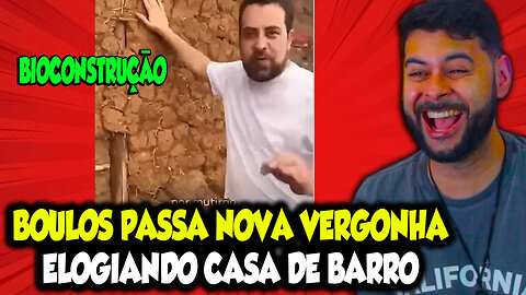 BOULOS PASSA NOVA VERGONHA ELOGIANDO CASA DE BARRO