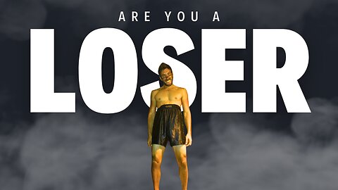 Are you a Loser? How to NOT be a loser in Life.