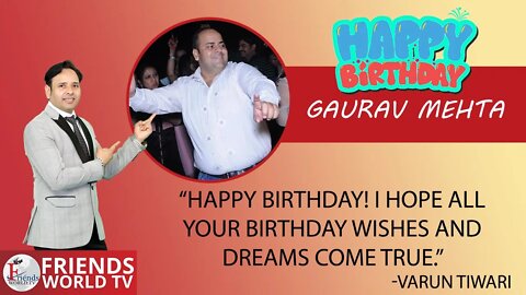 I wish you a very sweet and happy birthday, Gaurav Mehta Ji !