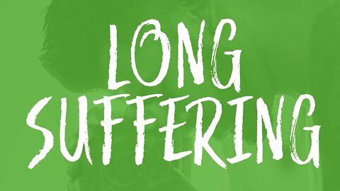 The Fruits of The Spirit: LONG-SUFFERING