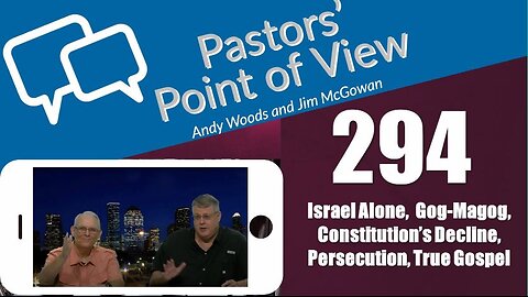 Pastors’ Point of View (PPOV) no. 294. Prophecy update. Drs. Andy Woods & Jim McGowan. 3-22-24.