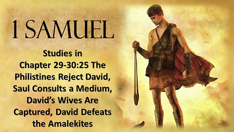 1 Samuel 29-30:25 The Philistines Reject David, David's Wives are Captured