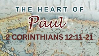 2 Corinthians 12:11-21 "The Heart of Paul" 10/22/2023