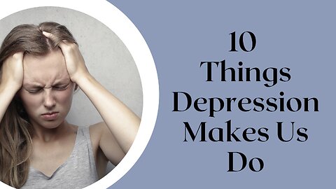 10 Things Depression Makes Us Do
