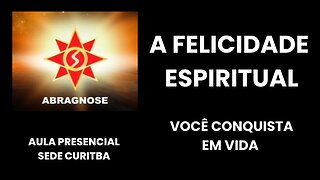 A FELICIDADE ESPIRITUAL – Você Conquista em Vida