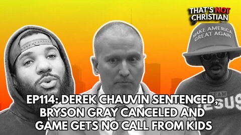 EP114: DEREK CHAUVIN sentenced, BRYSON GRAY cancelled and THE GAME gets ignored.