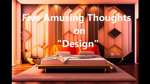 Five Amusing Thoughts on "Design"