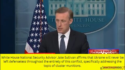 White House National Security Advisor Jake Sullivan affirms that Ukraine will never be left