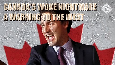 Documentary:Canada's woke nightmare: A warning to the West