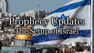 Prophecy Update: The Setup of Israel