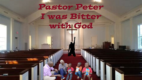 Pastor Peter I Was Bitter With God