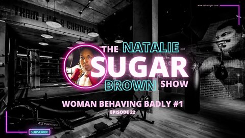 Woman Behaving Badly #1 | The Sugar Show with Natalie Brown | Talkin Fight