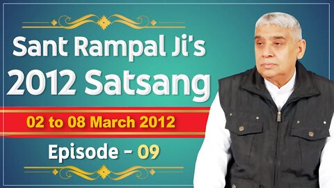 Sant Rampal Ji's 2012 Satsangs | 02 to 08 March 2012 HD | Episode - 09 | SATLOK ASHRAM