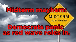 MIDTERM MAYHEM: DEMOCRATS PANIC AS RED WAVE ROLES IN.