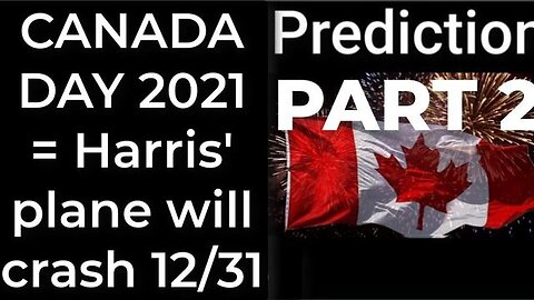 PART 2 - CANADA DAY 2021 prophecy = Harris' plane will crash Dec 31