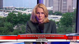 TEXAS Attorney General Paxton Impeachment Travesty | Debbie Dishes 5.30.23